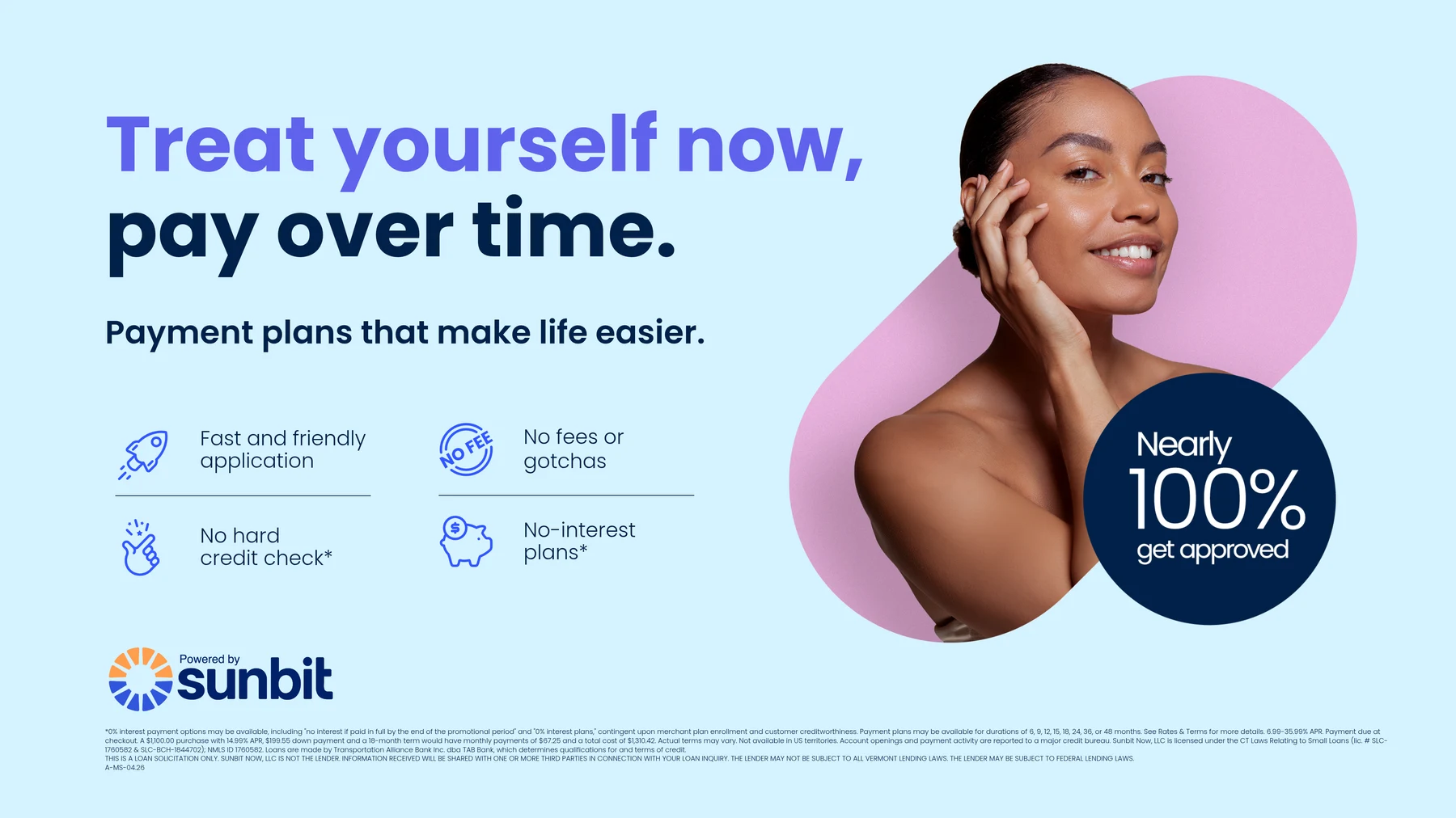 Now offering Sunbit — treat yourself now, pay over time. 0% interest payment plans, no hard credit check, nearly 100% get approved.